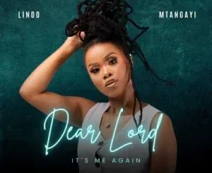 Lindo Mtangayi – Dear Lord It’s Me Again