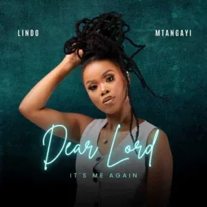 Lindo Mtangayi – Dear Lord It’s Me Again Lindo Mtangayi – Dear Lord It’s Me Again