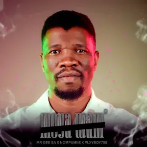 MR GEE SA – MOYA WAM ft Plxyboy705, Nompumiie & LIL MÖ MR GEE SA – MOYA WAM ft Plxyboy705, Nompumiie & LIL MÖ