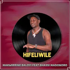 Makwirrine Baloyi – Hifeliwile Ft. Bhassi madonoro Makwirrine Baloyi – Hifeliwile Ft. Bhassi madonoro