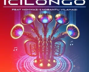 Malungelo – Icilongo ft. Nobantu Vilakazi & Nokwazi