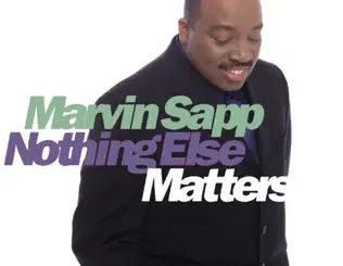 ALBUM: Marvin Sapp – Nothing Else Matters Marvin Sapp – Nothing Else Matters