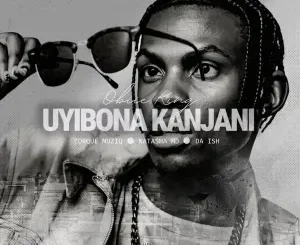 Obiie King ft Torque Muziq, Natasha & MDDa Ish – Uyibona Kanjan Obiie King – Uyibona Kanjan ft Torque Muziq, Natasha & MDDa Ish