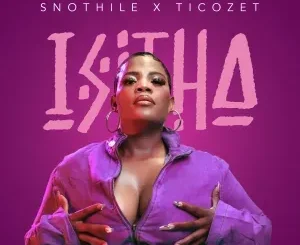 Snothile – Isitha ft Ticozet