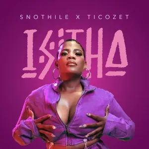 Snothile – Isitha ft Ticozet Snothile – Isitha ft Ticozet