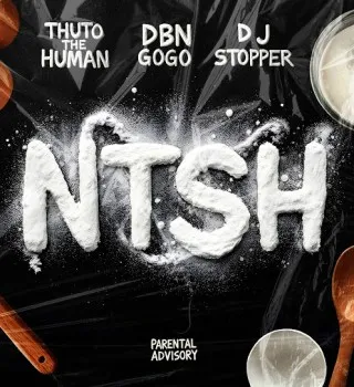 Thuto The Human – NTSH ft DBN Gogo & Dj Stopper Thuto The Human – NTSH ft DBN Gogo & Dj Stopper