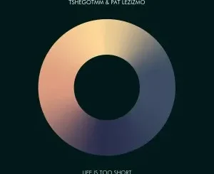 Ep: TshegoTMM & Pat Lezizmo - Life Is Too Short TshegoTMM & Pat Lezizmo – Life Is Too Short