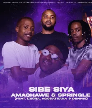 AmaQhawe – Sibe Siya ft Springle, Kgosatsana, Dennis & Leora AmaQhawe – Sibe Siya ft Springle, Kgosatsana, Dennis & Leora