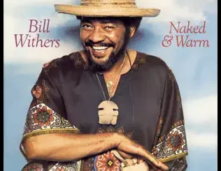 Bill Withers – Naked & Warm