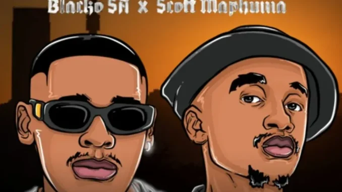 Blacko SA – Fede Khumban ft Scotts Maphuma, Rasca D’djy & TheBuu Blacko SA – Fede Khumban ft Scotts Maphuma, Rasca D’djy & TheBuu