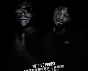 Bongani Mehlomakhulu feat. SpheraQ, Zealo Music & Kageholic – We Give Praise (Simakade S’yakthanda) Bongani Mehlomakhulu – We Give Praise (Simakade S’yakthanda) ft. SpheraQ, Zealo Music & Kageholic
