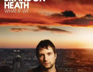 ALBUM: Brandon Heath – What If We Brandon Heath – What If We
