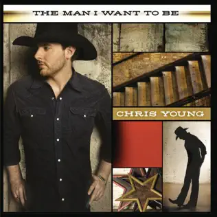 Chris Young – The Man I Want to Be Chris Young – The Man I Want to Be