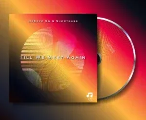 Ep: DJExpo SA & ShortBass - Till We Meet Again DJExpo SA & ShortBass – Till We Meet Again