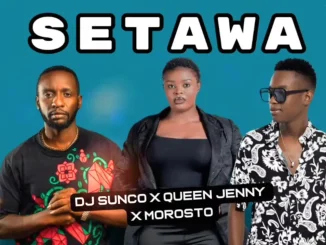 Dj Sunco ft Queen Jenny & Morosto – SETAWA Dj Sunco – SETAWA ft Queen Jenny & Morosto
