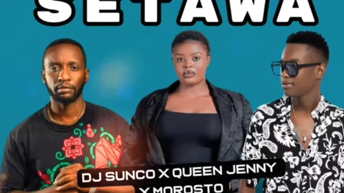 Dj Sunco – SETAWA ft Queen Jenny & Morosto Dj Sunco – SETAWA ft Queen Jenny & Morosto