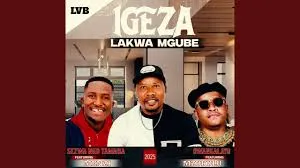 Igeza LakwaMgube Ft Menzi Music – Sezwa ngo Tamara Igeza LakwaMgube Ft Menzi Music – Sezwa ngo Tamara