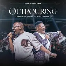 Khaya Mthethwa – Outpouring (Live) ft Ntokozo Mbambo