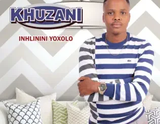 ALBUM: Khuzani – Inhlinini Yoxolo Khuzani – Inhlinini Yoxolo