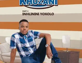 Khuzani – Inhlinini Yoxolo (Pt. 2)