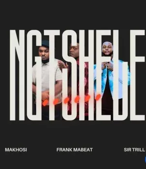 Makhosi – Ngtshele ft. Sir Trill & Frank Mabeat Makhosi – Ngtshele ft. Sir Trill & Frank Mabeat