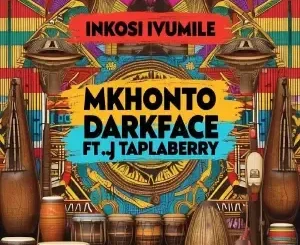Mkhonto ft DarkFace & DJ Taplaberry SA – Inkosi Ivumile Mkhonto – Inkosi Ivumile ft DarkFace & DJ Taplaberry SA