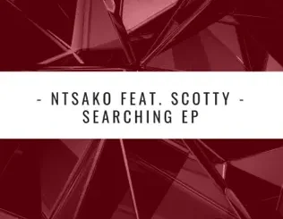 ALBUM: Ntsako – Searching EP feat. Scotty Ntsako – Searching EP feat. Scotty