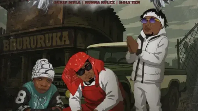 ScripMula – Bhururuka ft Runna Rulez & Holy Ten ScripMula – Bhururuka ft Runna Rulez & Holy Ten