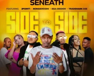 Seneath – Side To Side ft. 2point1, NOMAKHOSINI, Issa Sisdoh & Trademark Djz