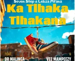 Seven Step ft Lebza Mfana, Dr Malinga & Vee Mampeezy – Ka Tlhakatlhakana Seven Step – Ka Tlhakatlhakana ft Lebza Mfana, Dr Malinga & Vee Mampeezy