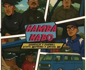 Shakes – HAMBA NABO ft FAKE’WELL, Les ,Scotts Maphuma & Uncool MC