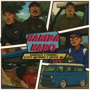 Shakes – HAMBA NABO ft FAKE’WELL, Les ,Scotts Maphuma & Uncool MC Shakes – HAMBA NABO ft FAKE’WELL, Les ,Scotts Maphuma & Uncool MC