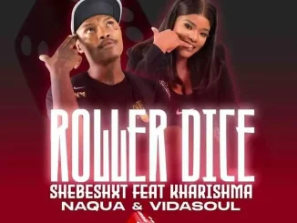 Shebeshxt – Roller Dice ft. Kharishma, Naqua SA & Vida Soul