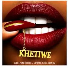Slade – Khetiwe Ft Piano Essence, Lintonto, FLUXX & Xman RSA Slade – Khetiwe Ft Piano Essence, Lintonto, FLUXX & Xman RSA