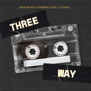 Spin Worx, Dynamic Soul & Tiyani – Three Way Spin Worx, Dynamic Soul & Tiyani – Three Way
