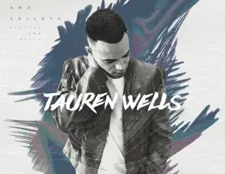 ALBUM: Tauren Wells – Hills and Valleys (Deluxe Edition) Tauren Wells – Hills and Valleys (Deluxe Edition)