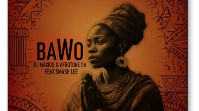 DJ Maxido – Bawo ft Afrotone SA & Smash lee DJ Maxido – Bawo ft Afrotone SA & Smash lee
