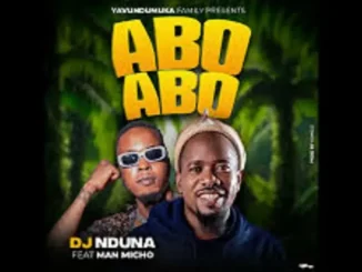 DJ NDUNA FT Man micho – Abo abo abo DJ NDUNA FT Man micho – Abo abo abo