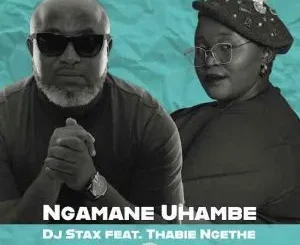 DJ Stax ft Thabie Ngethe – Ngamane Uhambe DJ Stax – Ngamane Uhambe ft Thabie Ngethe