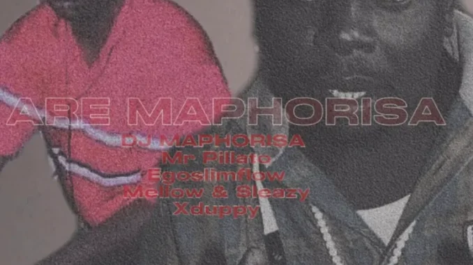 Dj Maphorisa – Are Maphorisa ft Mr Pillato, Egoslimflow, Mellow & Sleazy, Xduppy Dj Maphorisa – Are Maphorisa ft Mr Pillato, Egoslimflow, Mellow & Sleazy, Xduppy