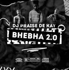 Dj Praise De Kay – Bhebha 2.0 Dj Praise De Kay – Bhebha 2.0