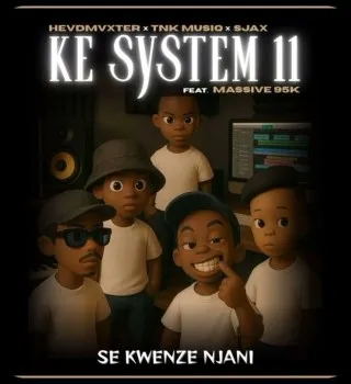 Hevdmxster, TNK MusiQ & Sjax ft Massive95k – Ke System 11 (Se Kwenze Njani) Hevdmxster, TNK MusiQ & Sjax ft Massive95k – Ke System 11 (Se Kwenze Njani)