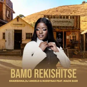 Kharishma – Bamo Rekishitse ft DJ Angelo, Buddy Sax & Mack Eaze Kharishma – Bamo Rekishitse ft DJ Angelo, Buddy Sax & Mack Eaze