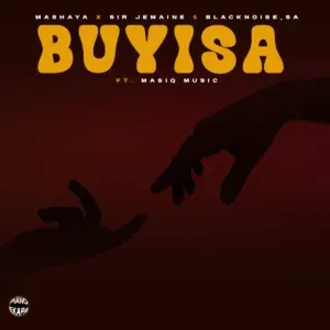 Mashaya – Buyisa ft Sir Jemaine, Blacknoise sa & Masiq Music Mashaya – Buyisa ft Sir Jemaine, Blacknoise sa & Masiq Music