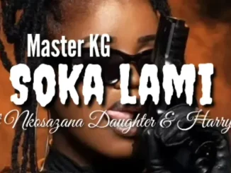 Master KG – Soka Lami ft Nkosazana Daughter & HarryCane