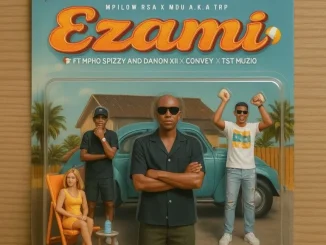 Mpilow RSA – Ezami (Original Mix) ft MDU aka TRP, T&T MuziQ, Mpho Spizzy, Danon xii & Convey