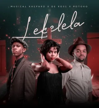 Musical Xhepard – Lekelela Ft. De Rose & Potoko Musical Xhepard – Lekelela Ft. De Rose & Potoko