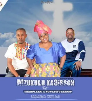 Mzukulu ka Gibson – Uqobolwami ft Thandazani & Ncwadiyothando Mzukulu ka Gibson – Uqobolwami ft Thandazani & Ncwadiyothando