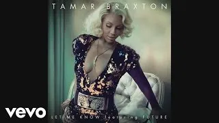 Tamar Braxton – Let Me Know (Feat. Future) Tamar Braxton – Let Me Know (Feat. Future)