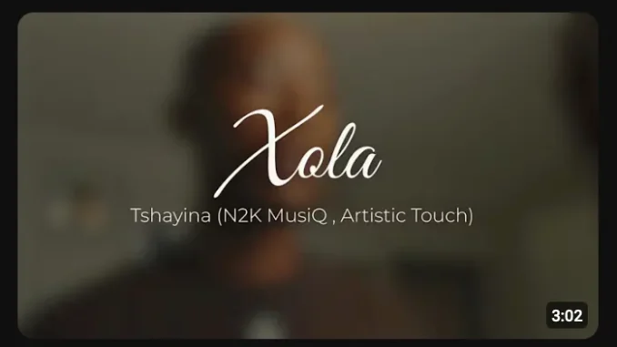 Tshayina – Xola ft N2K MusiQ & Artistic Touch Tshayina – Xola ft N2K MusiQ & Artistic Touch